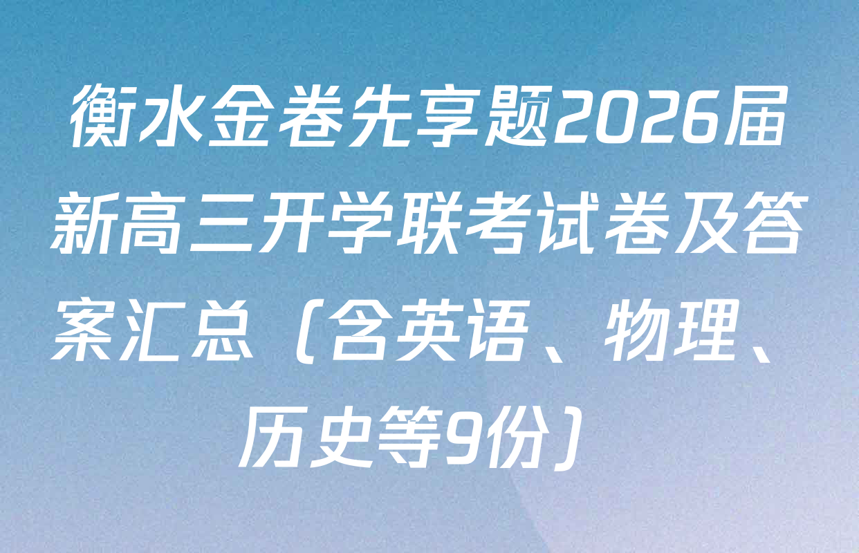 衡水金卷先享题2026届新高三开学联考试卷及答案汇总（含英语、物理、历史等9份）