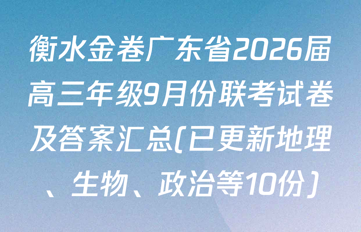 衡水金卷广东省2026届高三年级9月份联考试卷及答案汇总(已更新地理、生物、政治等10份)