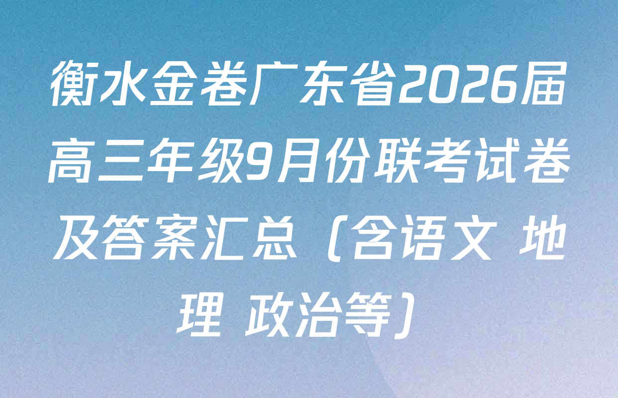 衡水金卷广东省2026届高三年级9月份联考试卷及答案汇总（含语文 地理 政治等）