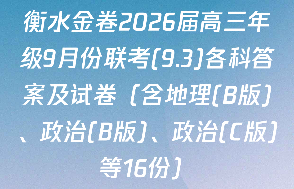 衡水金卷2026届高三年级9月份联考(9.3)各科答案及试卷（含地理(B版)、政治(B版)、政治(C版)等16份）
