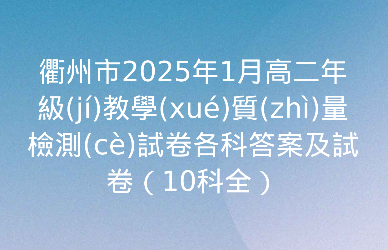 衢州市2025年1月高二年級(jí)教學(xué)質(zhì)量檢測(cè)試卷各科答案及試卷（10科全）