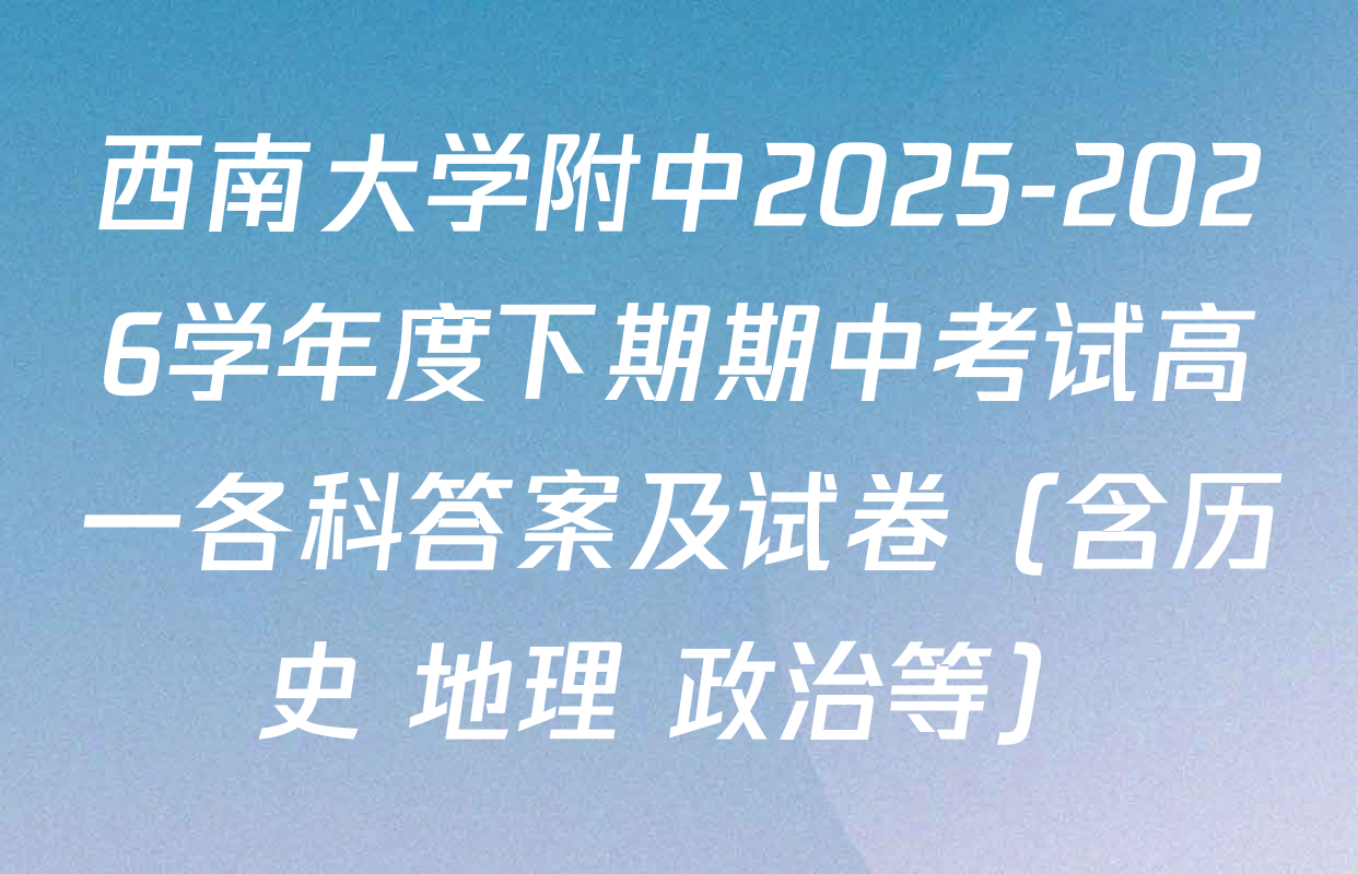 西南大学附中2025-2026学年度下期期中考试高一各科答案及试卷（含历史 地理 政治等）