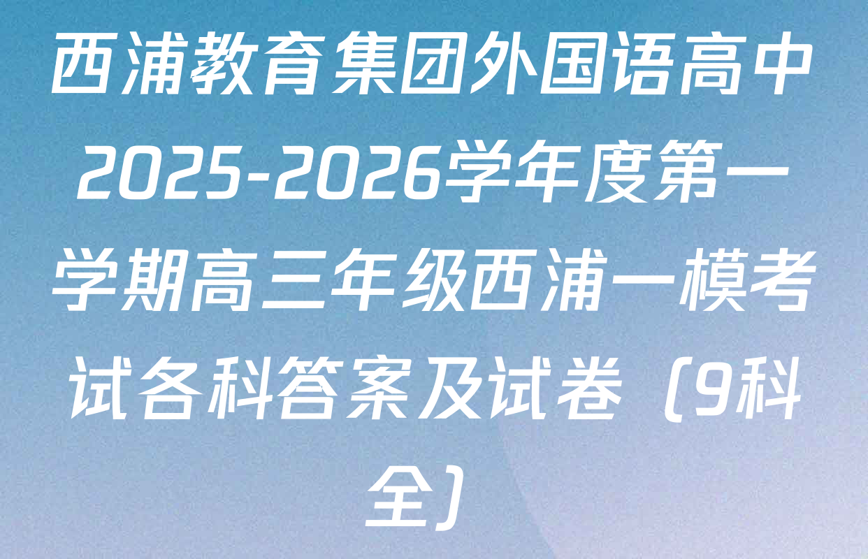 西浦教育集团外国语高中2025-2026学年度第一学期高三年级西浦一模考试各科答案及试卷（9科全）