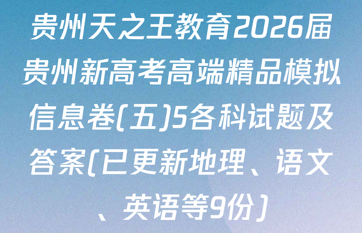 贵州天之王教育2026届贵州新高考高端精品模拟信息卷(五)5各科试题及答案(已更新地理、语文、英语等9份)