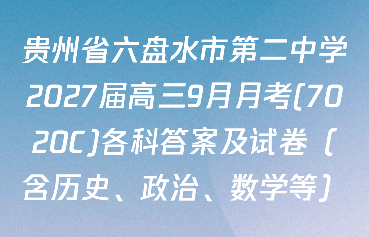 贵州省六盘水市第二中学2027届高三9月月考(7020C)各科答案及试卷（含历史、政治、数学等）