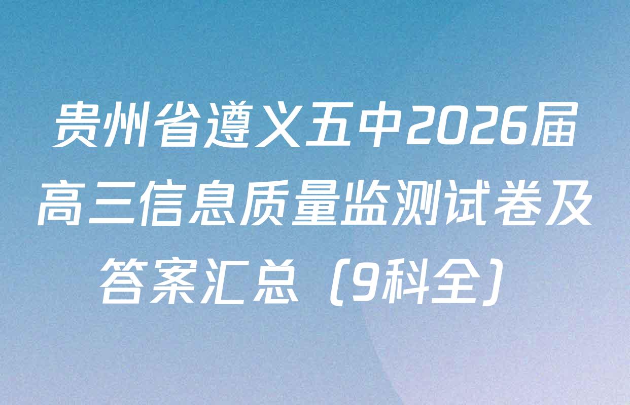 贵州省遵义五中2026届高三信息质量监测试卷及答案汇总（9科全）