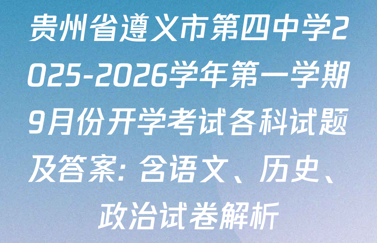 贵州省遵义市第四中学2025-2026学年第一学期9月份开学考试各科试题及答案: 含语文、历史、政治试卷解析