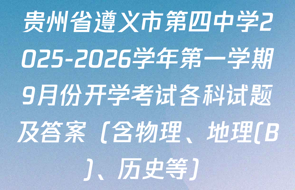 贵州省遵义市第四中学2025-2026学年第一学期9月份开学考试各科试题及答案（含物理、地理(B)、历史等）