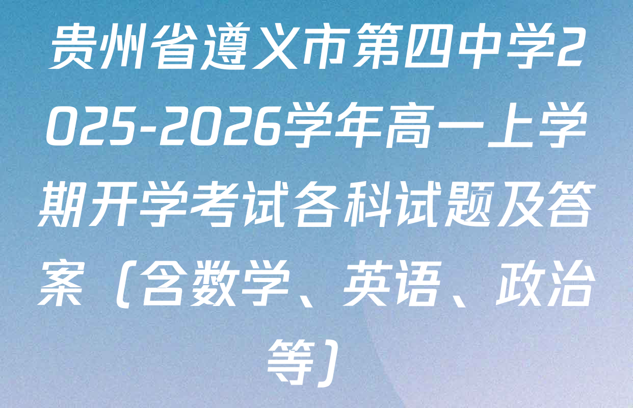 贵州省遵义市第四中学2025-2026学年高一上学期开学考试各科试题及答案（含数学、英语、政治等）