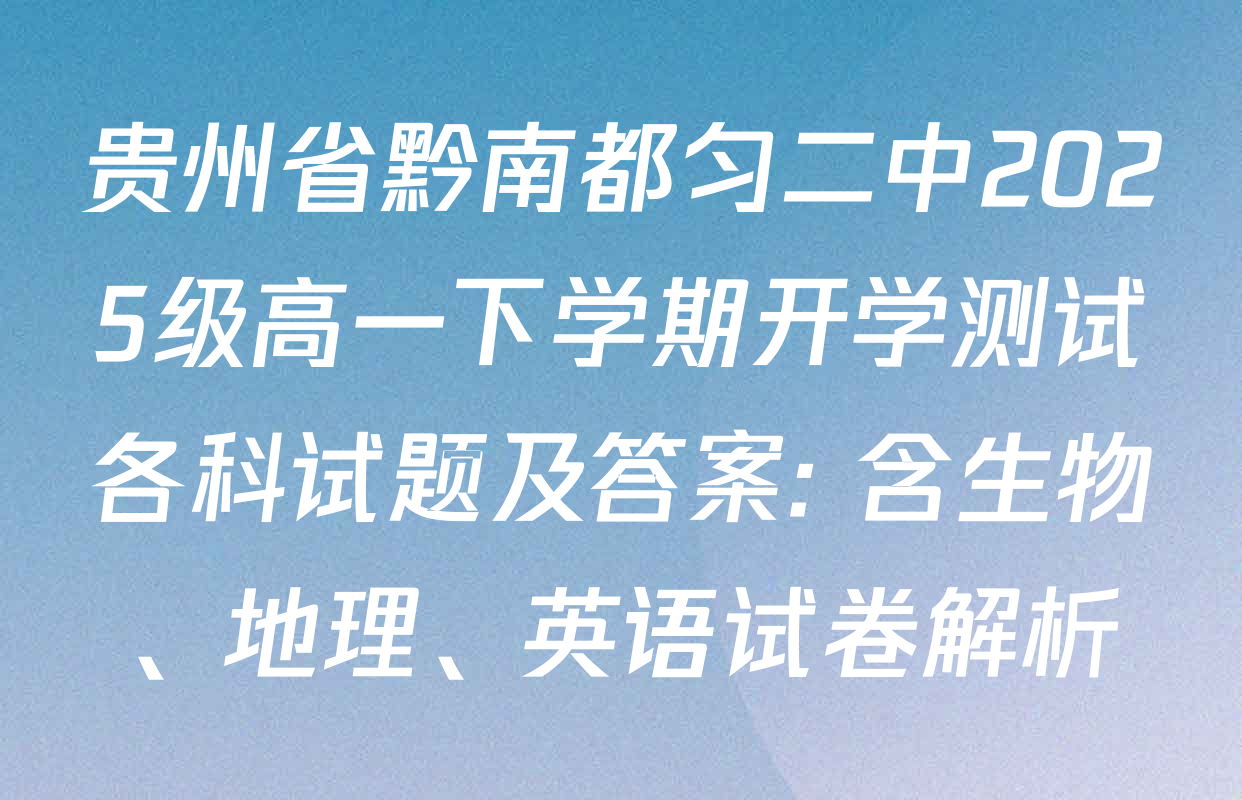 贵州省黔南都匀二中2025级高一下学期开学测试各科试题及答案: 含生物、地理、英语试卷解析