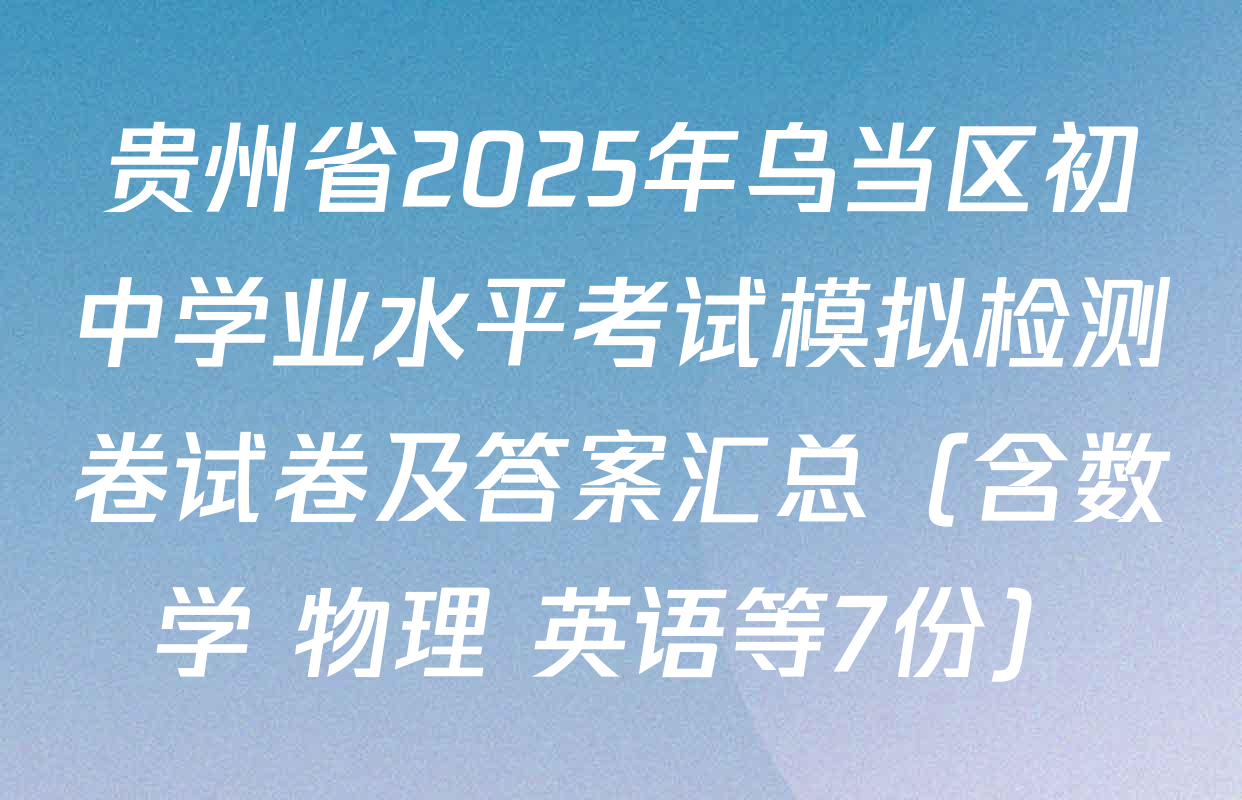 贵州省2025年乌当区初中学业水平考试模拟检测卷试卷及答案汇总（含数学 物理 英语等7份）