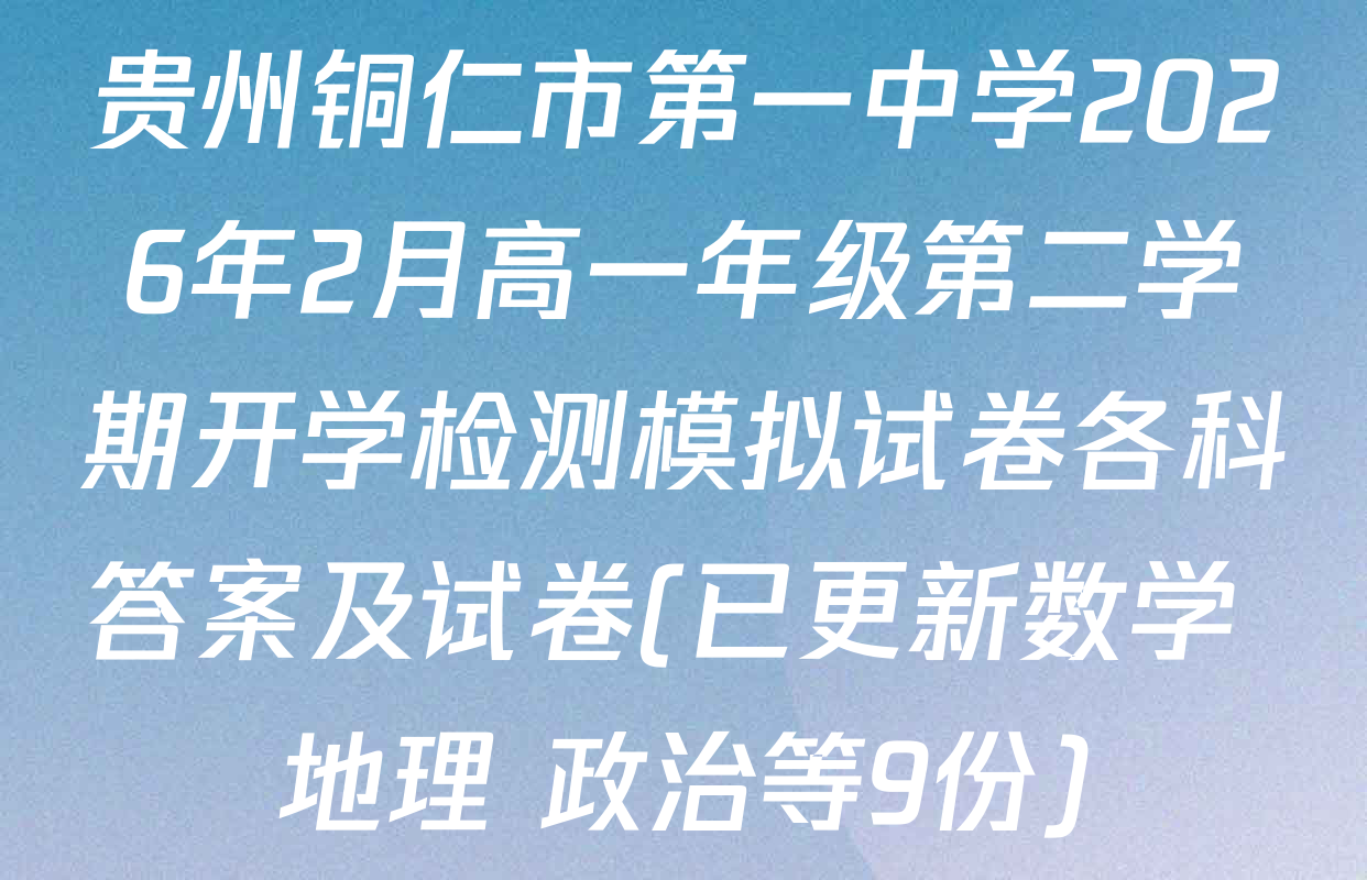 贵州铜仁市第一中学2026年2月高一年级第二学期开学检测模拟试卷各科答案及试卷(已更新数学 地理 政治等9份)