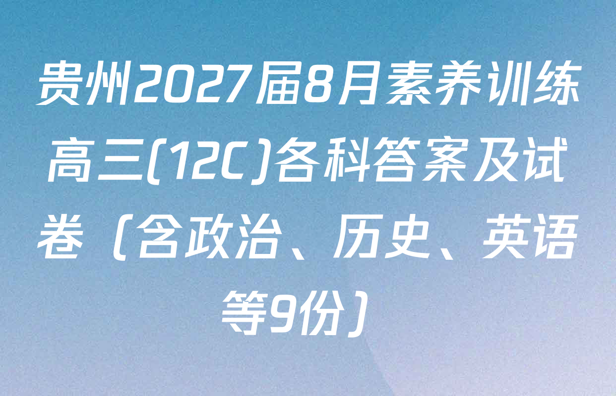 贵州2027届8月素养训练高三(12C)各科答案及试卷（含政治、历史、英语等9份）