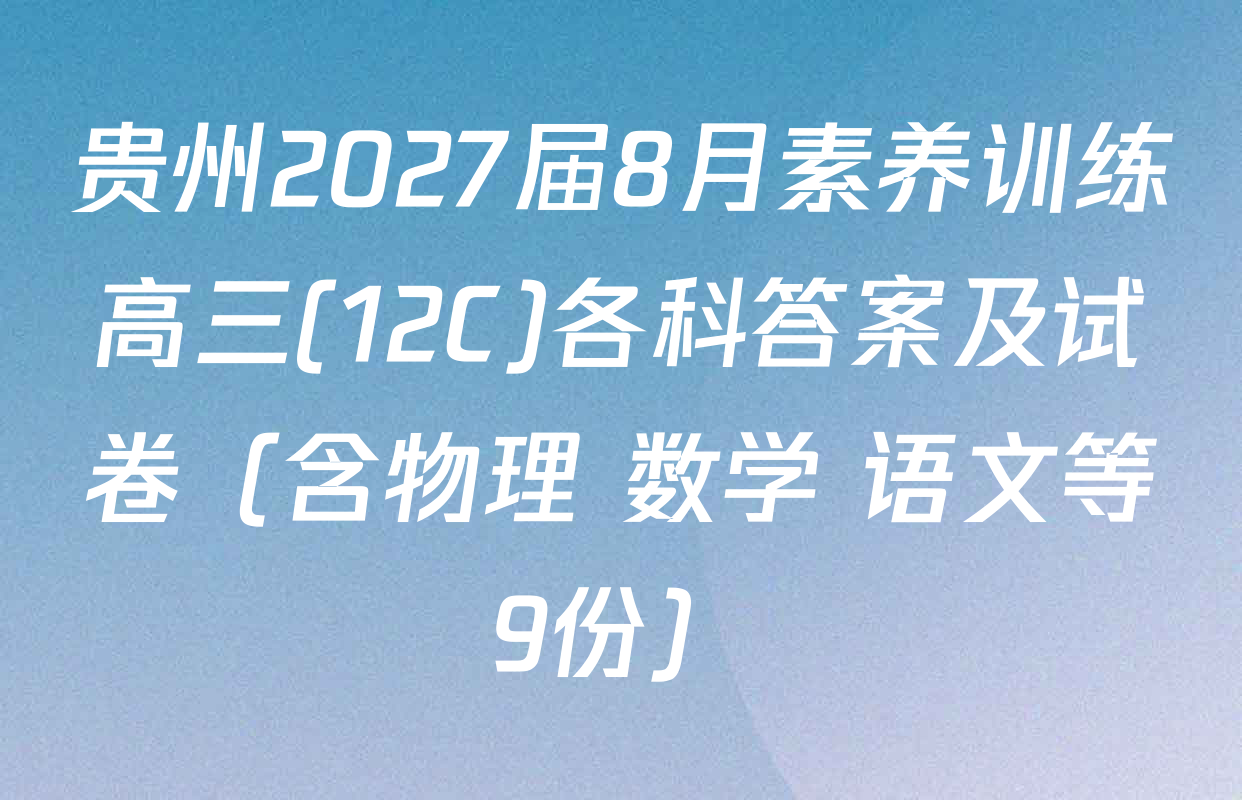 贵州2027届8月素养训练高三(12C)各科答案及试卷（含物理 数学 语文等9份）