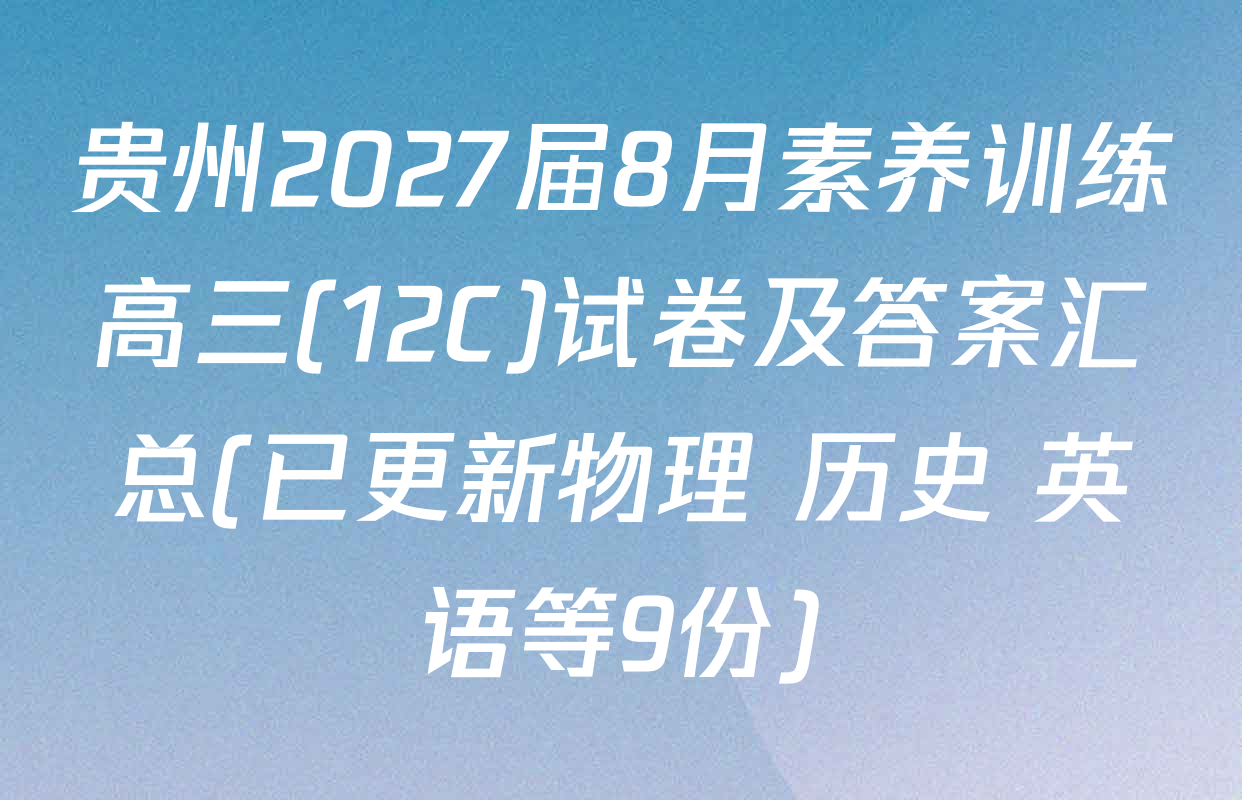 贵州2027届8月素养训练高三(12C)试卷及答案汇总(已更新物理 历史 英语等9份)