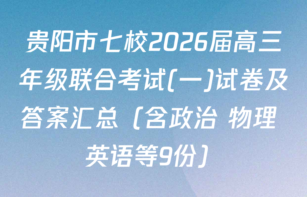 贵阳市七校2026届高三年级联合考试(一)试卷及答案汇总（含政治 物理 英语等9份）