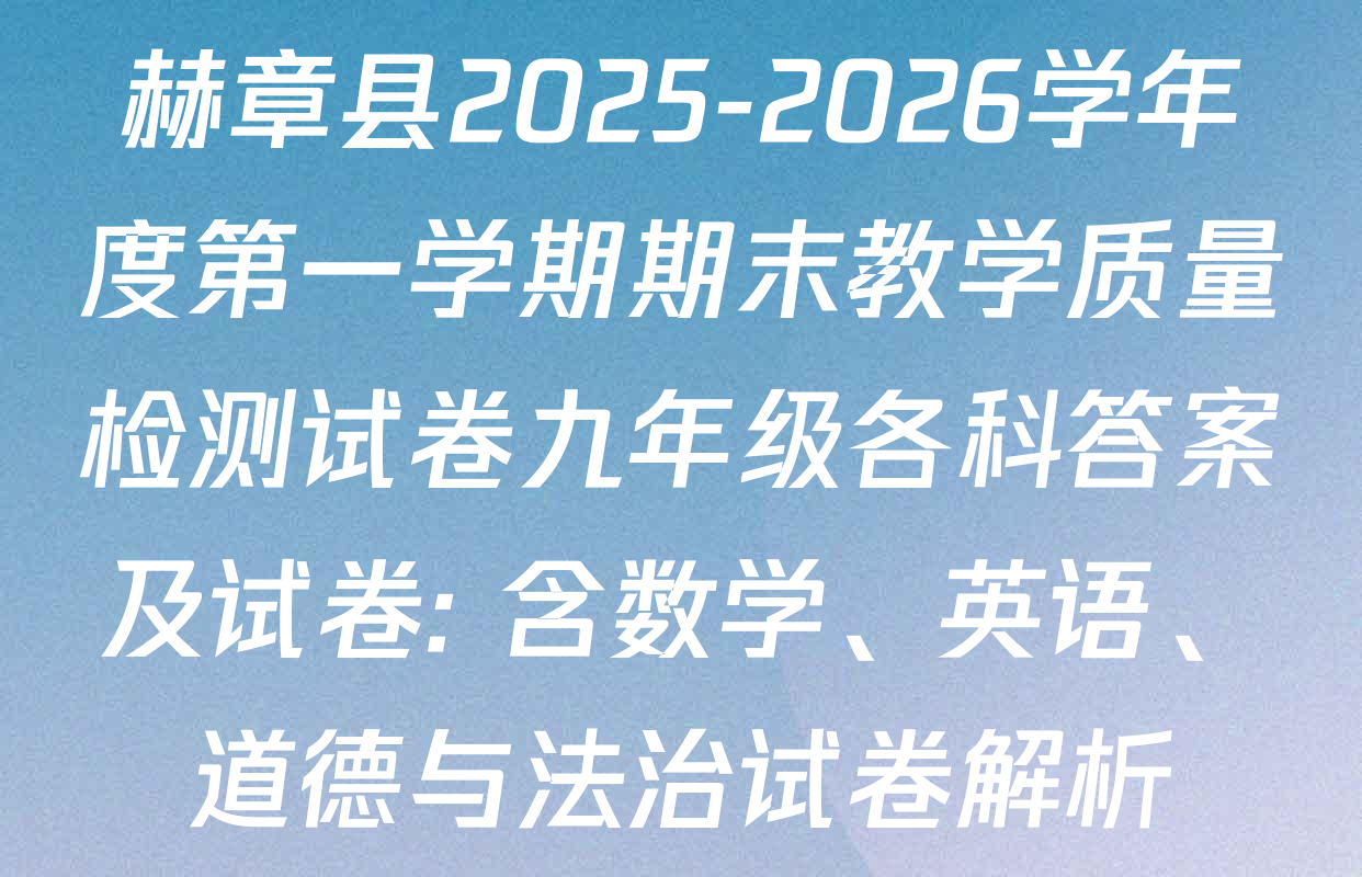 赫章县2025-2026学年度第一学期期末教学质量检测试卷九年级各科答案及试卷: 含数学、英语、道德与法治试卷解析