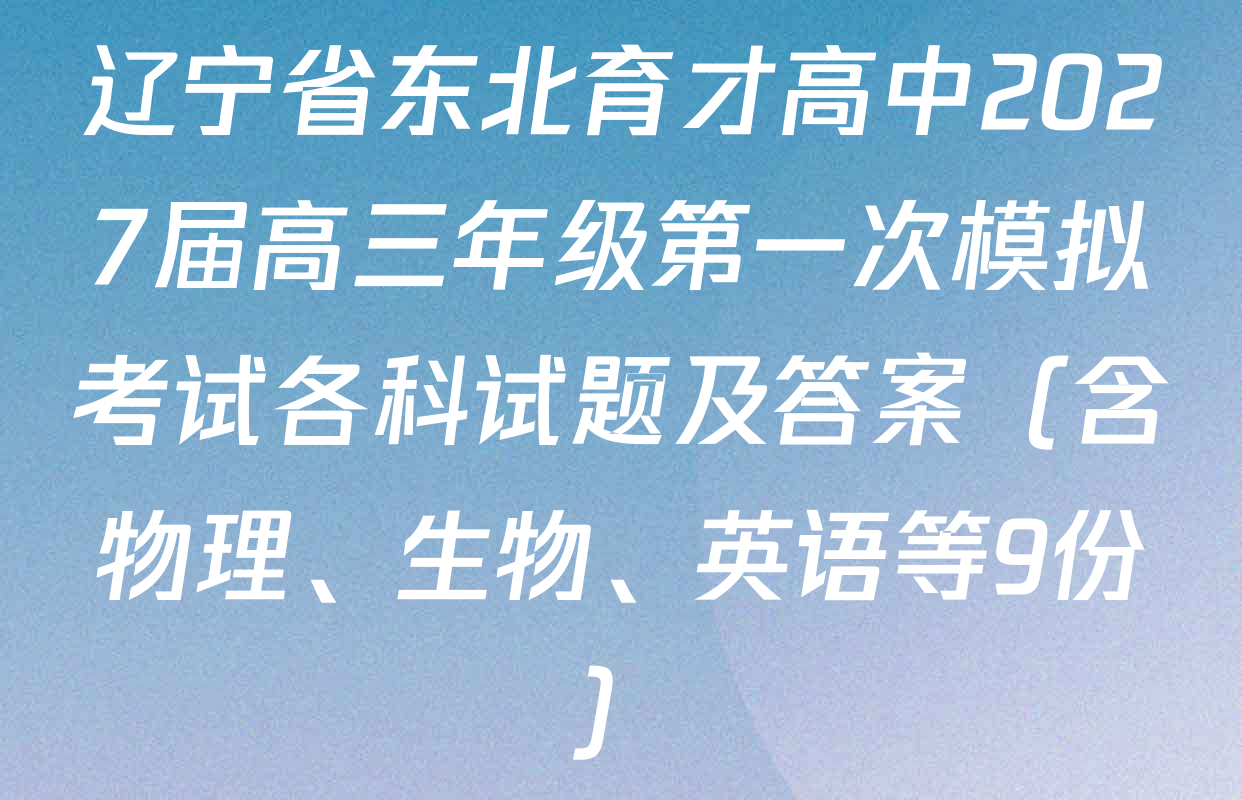 辽宁省东北育才高中2027届高三年级第一次模拟考试各科试题及答案（含物理、生物、英语等9份）