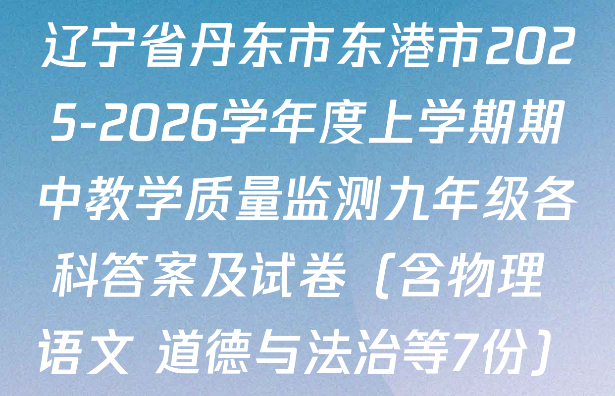 辽宁省丹东市东港市2025-2026学年度上学期期中教学质量监测九年级各科答案及试卷（含物理 语文 道德与法治等7份）