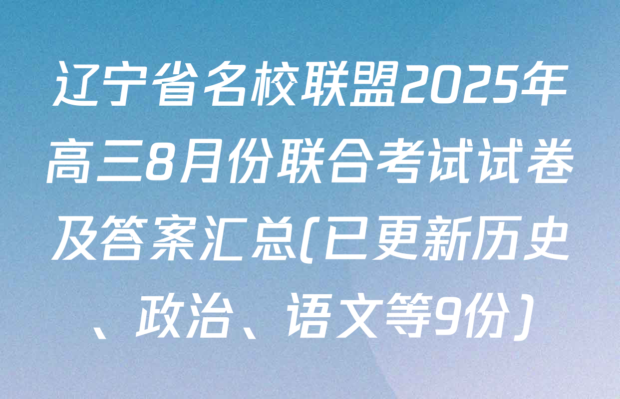 辽宁省名校联盟2025年高三8月份联合考试试卷及答案汇总(已更新历史、政治、语文等9份)