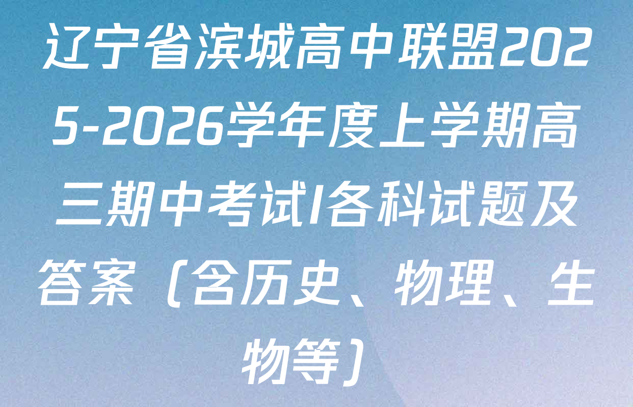 辽宁省滨城高中联盟2025-2026学年度上学期高三期中考试I各科试题及答案（含历史、物理、生物等）