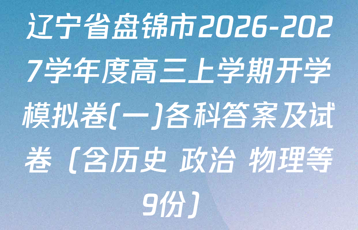 辽宁省盘锦市2026-2027学年度高三上学期开学模拟卷(一)各科答案及试卷（含历史 政治 物理等9份）