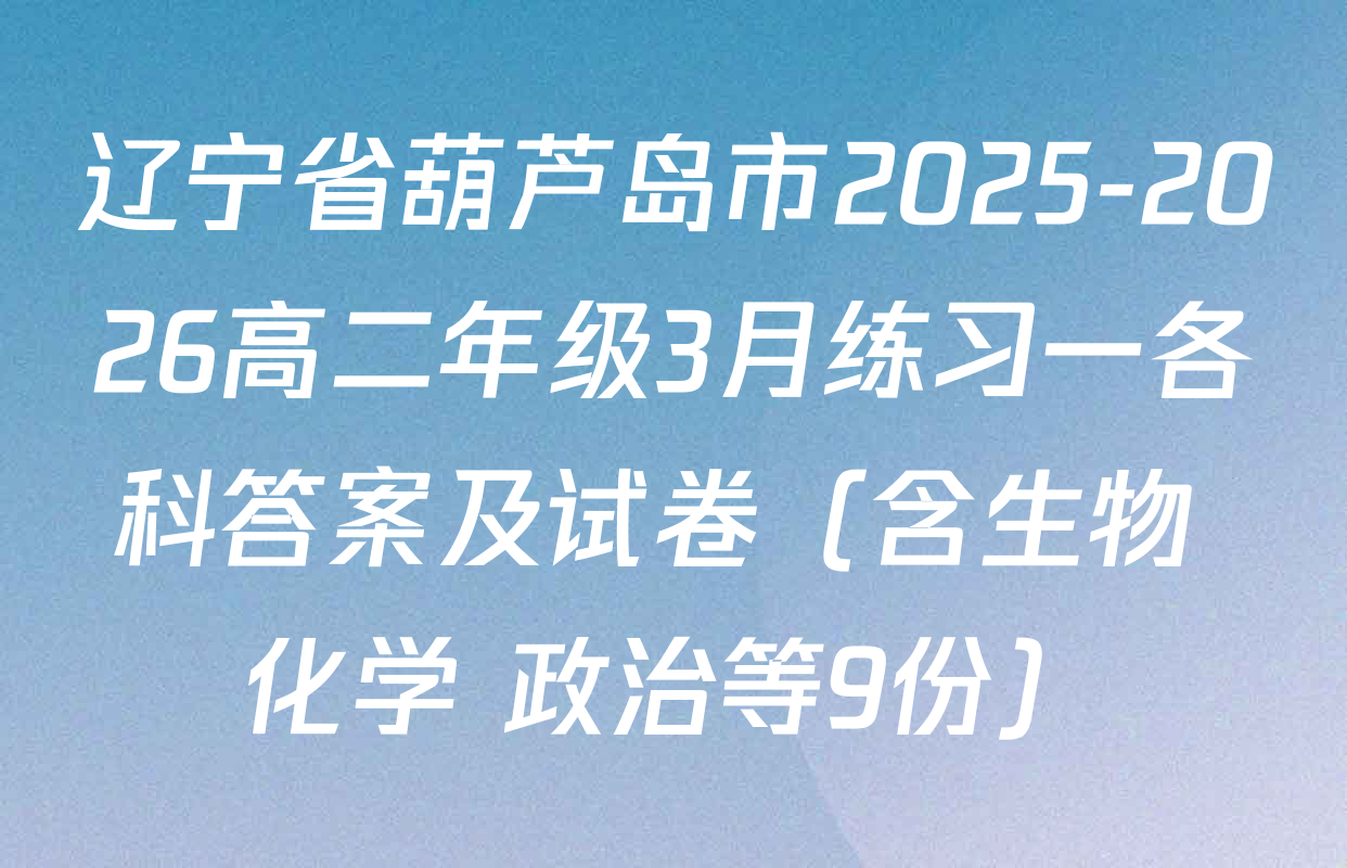 辽宁省葫芦岛市2025-2026高二年级3月练习一各科答案及试卷（含生物 化学 政治等9份）