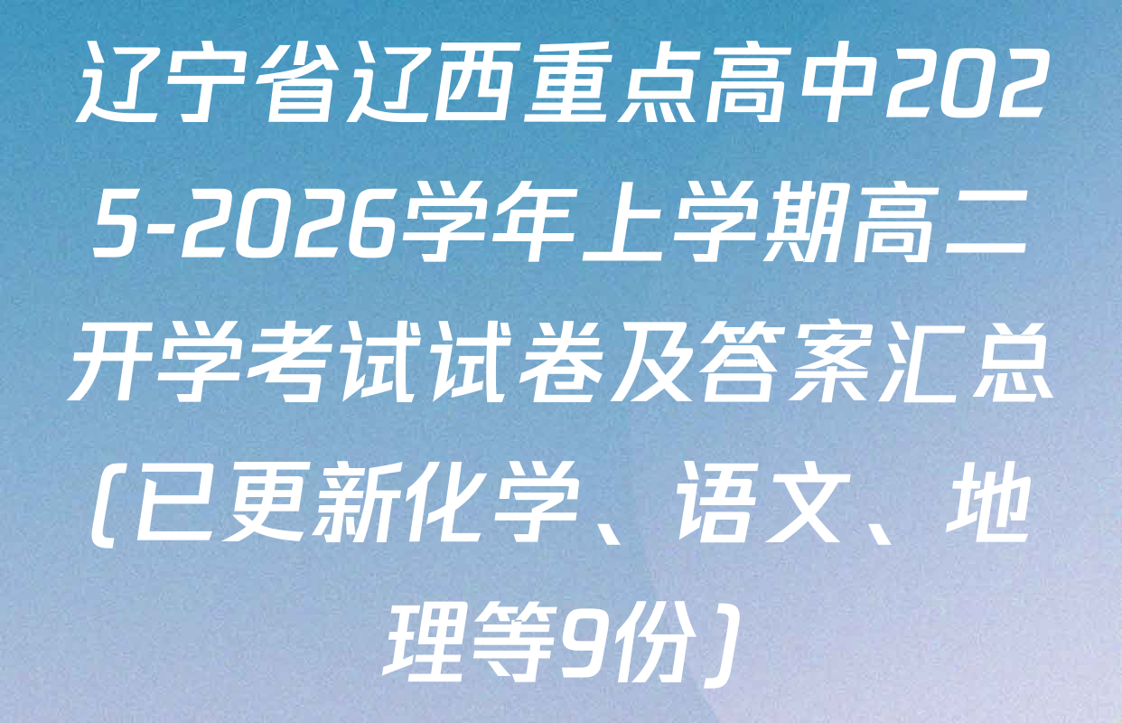 辽宁省辽西重点高中2025-2026学年上学期高二开学考试试卷及答案汇总(已更新化学、语文、地理等9份)