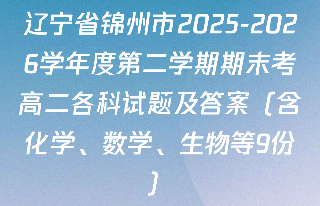 辽宁省锦州市2025-2026学年度第二学期期末考高二各科试题及答案（含化学、数学、生物等9份）
