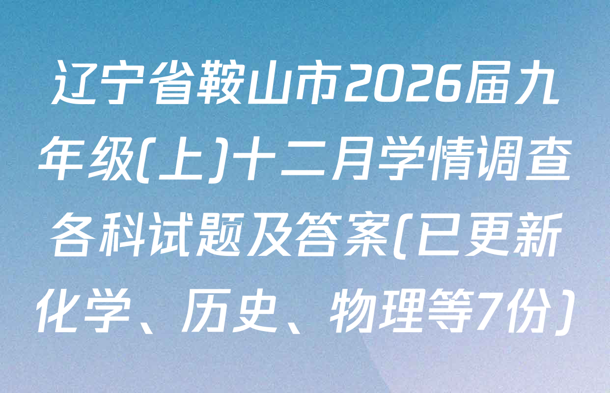辽宁省鞍山市2026届九年级(上)十二月学情调查各科试题及答案(已更新化学、历史、物理等7份)