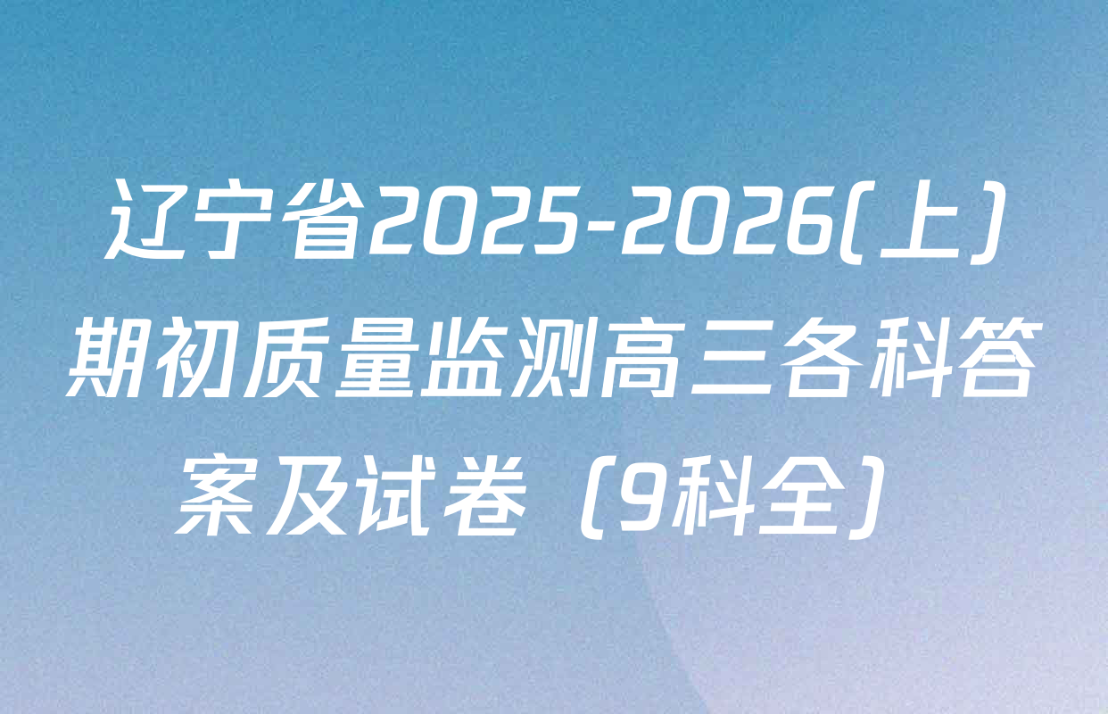 辽宁省2025-2026(上)期初质量监测高三各科答案及试卷（9科全）