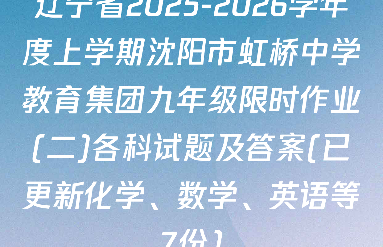 辽宁省2025-2026学年度上学期沈阳市虹桥中学教育集团九年级限时作业(二)各科试题及答案(已更新化学、数学、英语等7份)