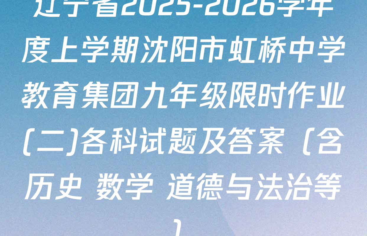 辽宁省2025-2026学年度上学期沈阳市虹桥中学教育集团九年级限时作业(二)各科试题及答案（含历史 数学 道德与法治等）