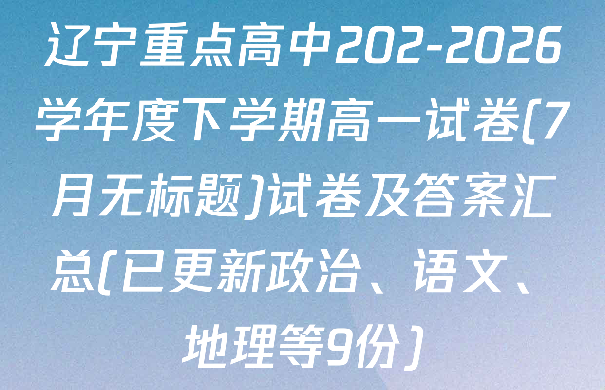 辽宁重点高中202-2026学年度下学期高一试卷(7月无标题)试卷及答案汇总(已更新政治、语文、地理等9份)