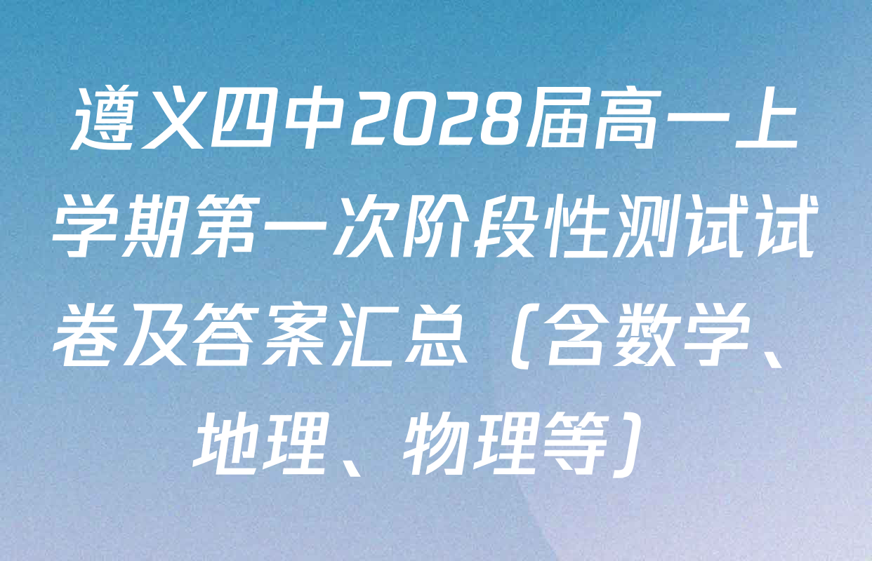 遵义四中2028届高一上学期第一次阶段性测试试卷及答案汇总（含数学、地理、物理等）