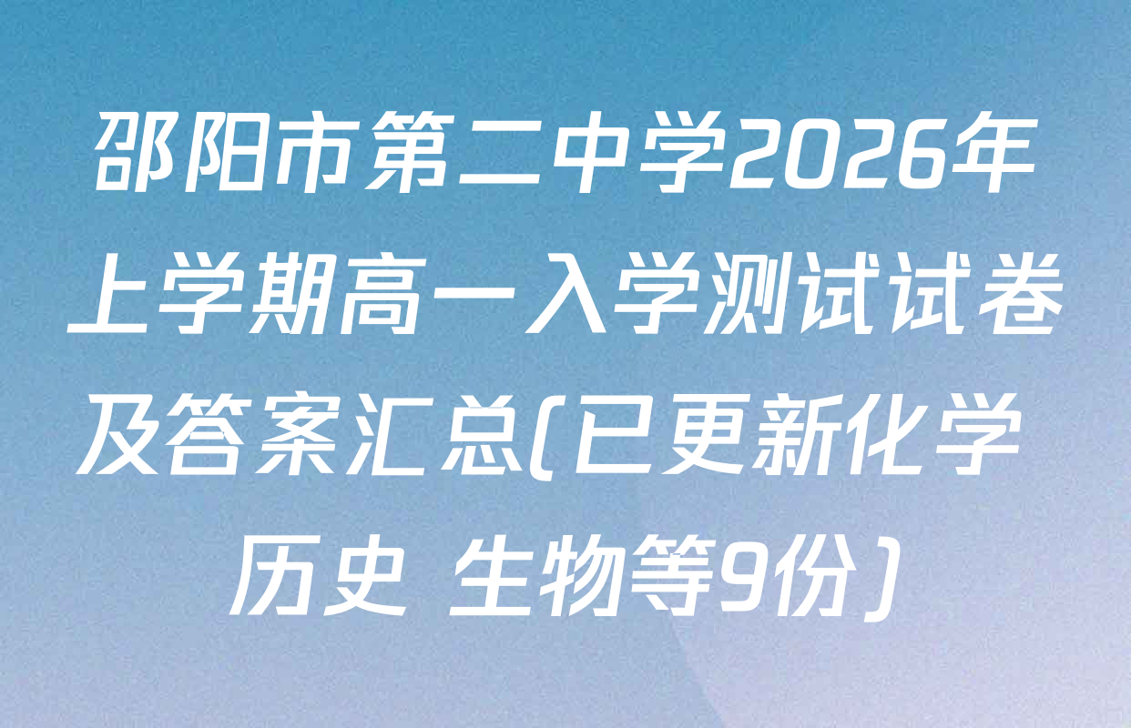 邵阳市第二中学2026年上学期高一入学测试试卷及答案汇总(已更新化学 历史 生物等9份)