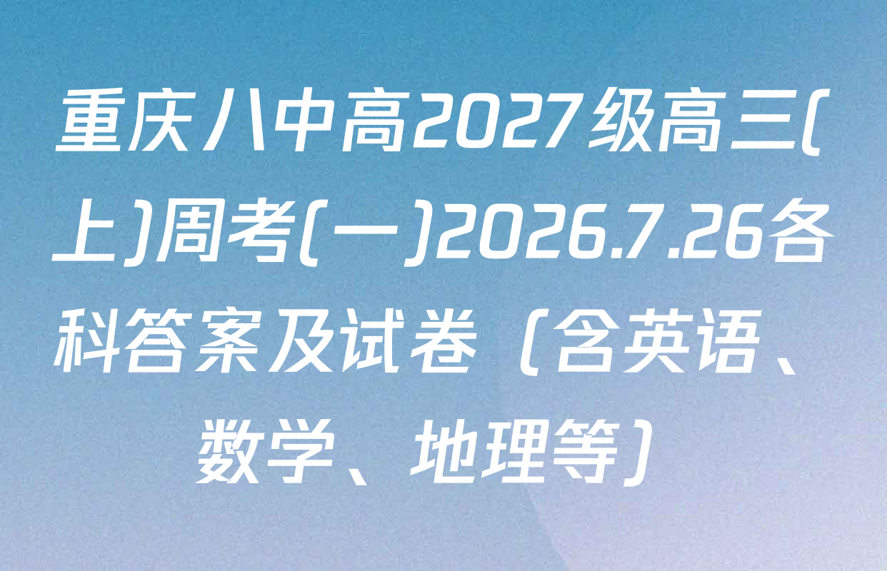 重庆八中高2027级高三(上)周考(一)2026.7.26各科答案及试卷（含英语、数学、地理等）