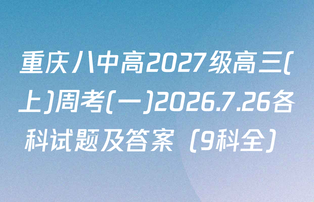 重庆八中高2027级高三(上)周考(一)2026.7.26各科试题及答案（9科全）