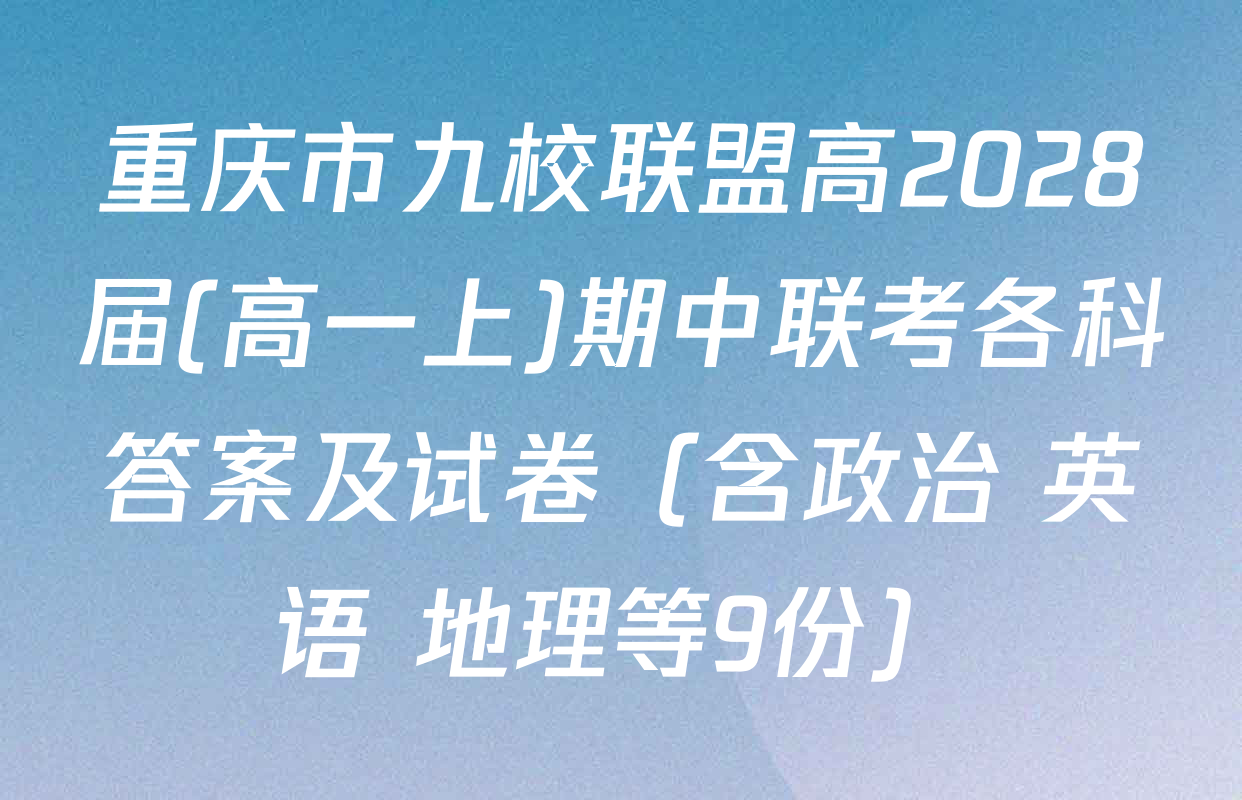 重庆市九校联盟高2028届(高一上)期中联考各科答案及试卷（含政治 英语 地理等9份）