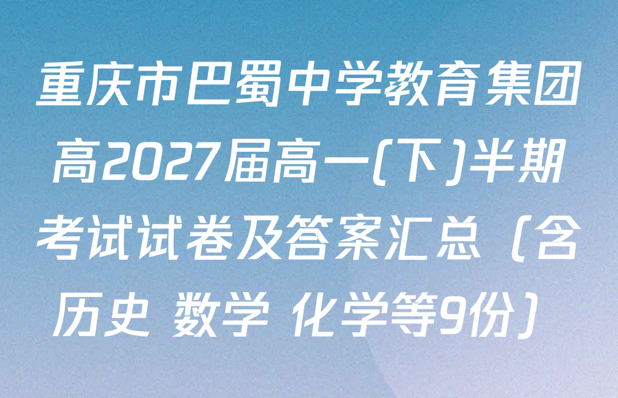 重庆市巴蜀中学教育集团高2027届高一(下)半期考试试卷及答案汇总（含历史 数学 化学等9份）