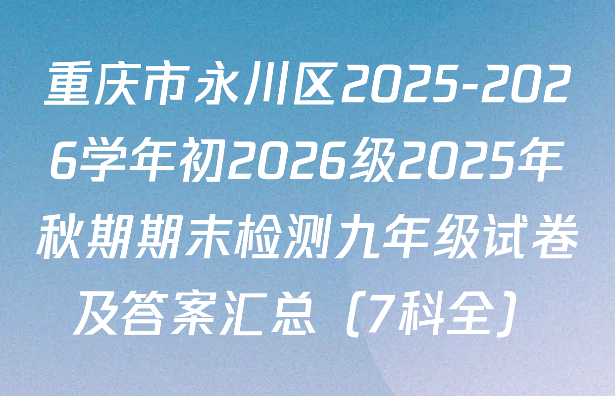重庆市永川区2025-2026学年初2026级2025年秋期期末检测九年级试卷及答案汇总（7科全）