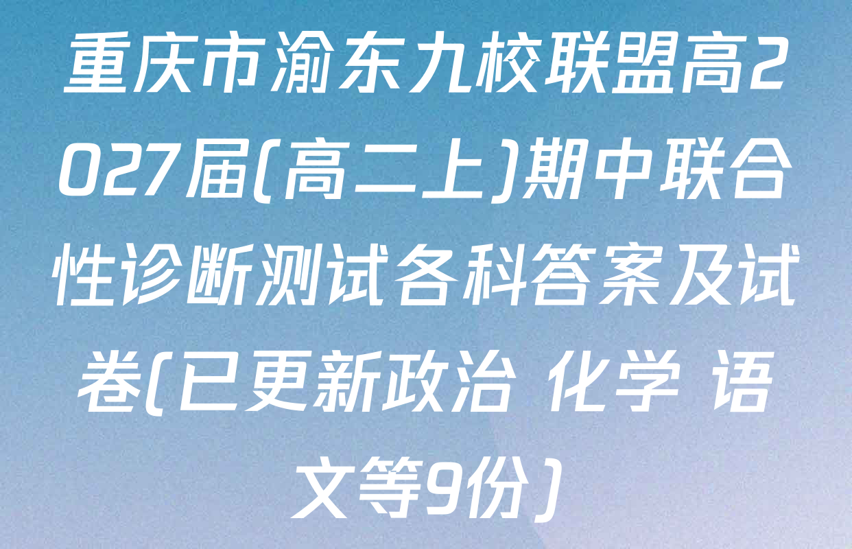 重庆市渝东九校联盟高2027届(高二上)期中联合性诊断测试各科答案及试卷(已更新政治 化学 语文等9份)