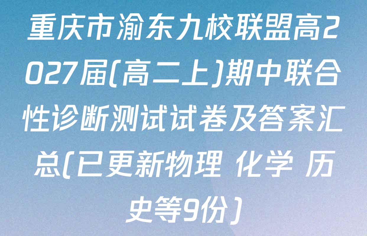 重庆市渝东九校联盟高2027届(高二上)期中联合性诊断测试试卷及答案汇总(已更新物理 化学 历史等9份)