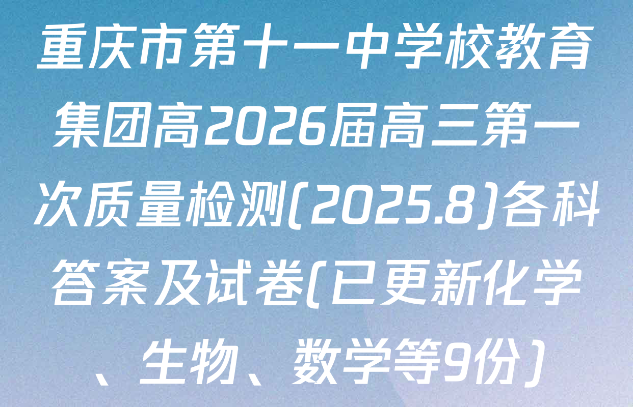 重庆市第十一中学校教育集团高2026届高三第一次质量检测(2025.8)各科答案及试卷(已更新化学、生物、数学等9份)