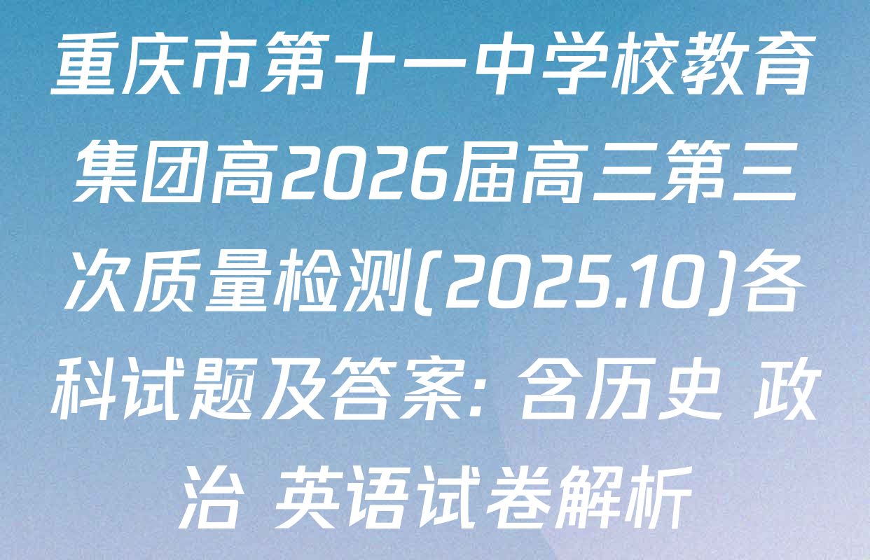 重庆市第十一中学校教育集团高2026届高三第三次质量检测(2025.10)各科试题及答案: 含历史 政治 英语试卷解析