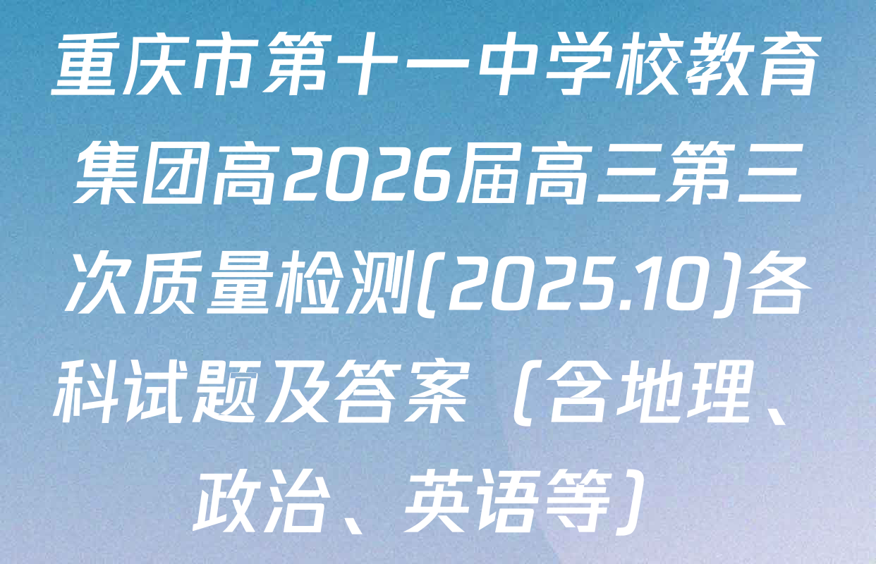 重庆市第十一中学校教育集团高2026届高三第三次质量检测(2025.10)各科试题及答案（含地理、政治、英语等）