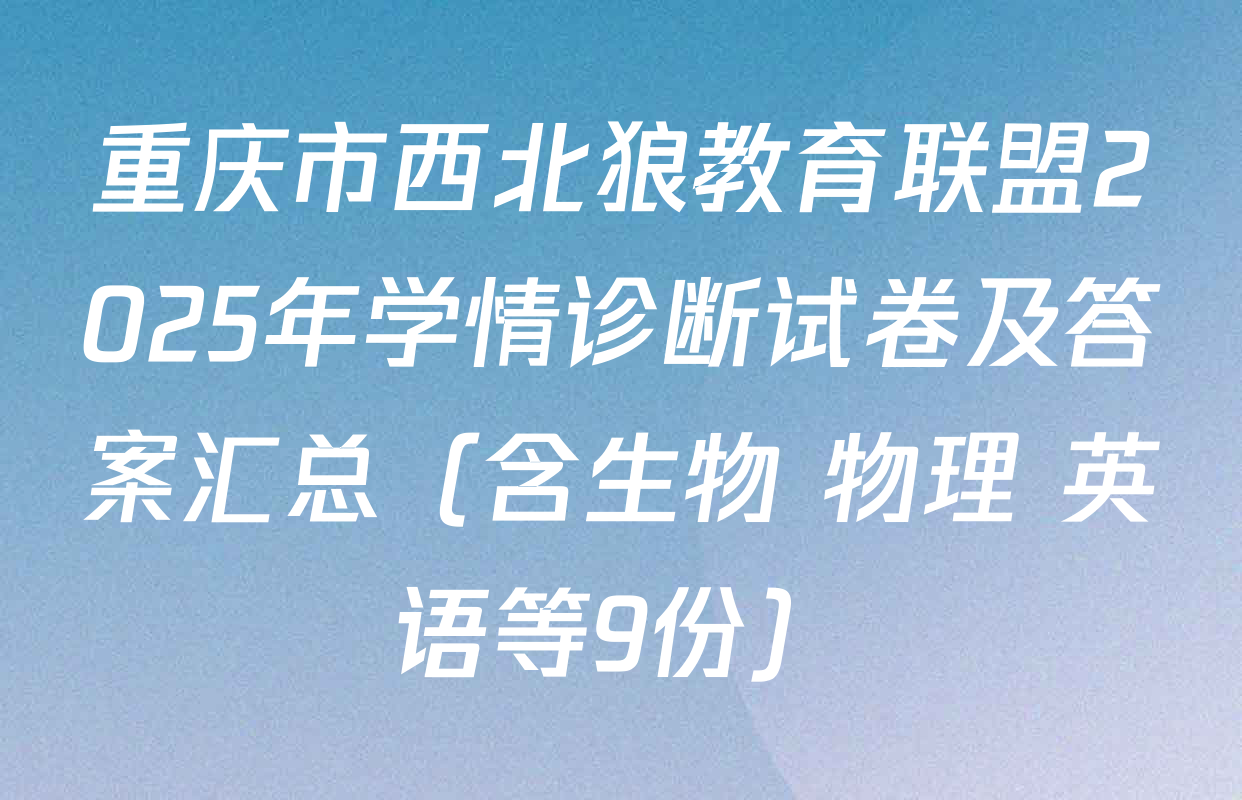 重庆市西北狼教育联盟2025年学情诊断试卷及答案汇总（含生物 物理 英语等9份）