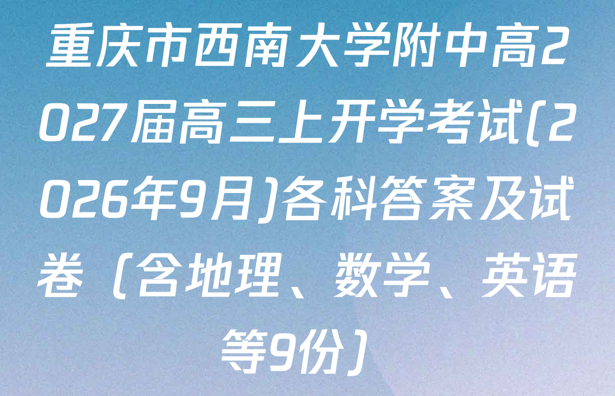 重庆市西南大学附中高2027届高三上开学考试(2026年9月)各科答案及试卷（含地理、数学、英语等9份）