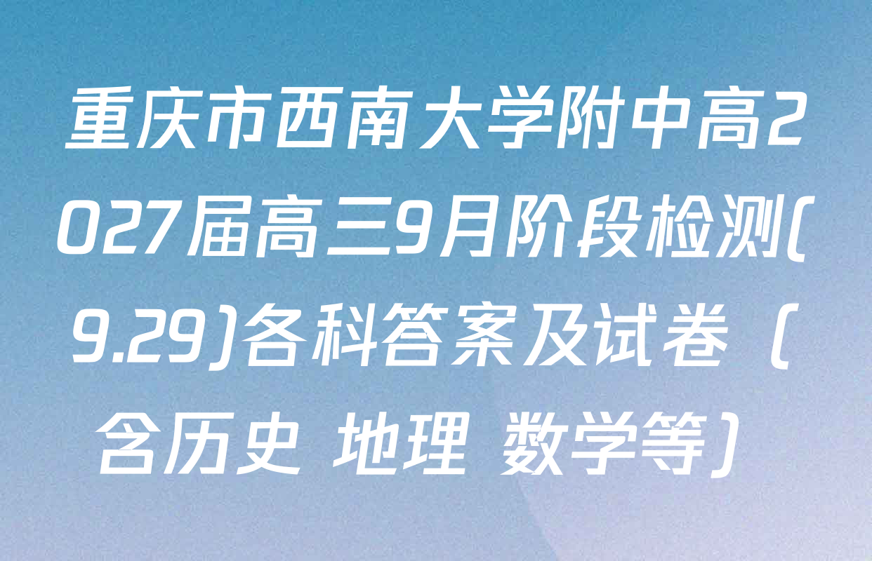 重庆市西南大学附中高2027届高三9月阶段检测(9.29)各科答案及试卷（含历史 地理 数学等）