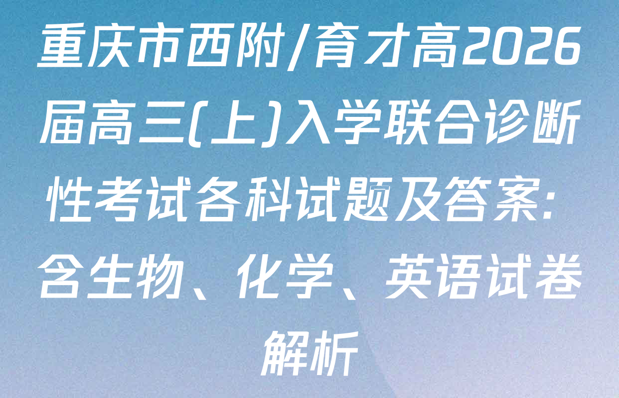 重庆市西附/育才高2026届高三(上)入学联合诊断性考试各科试题及答案: 含生物、化学、英语试卷解析
